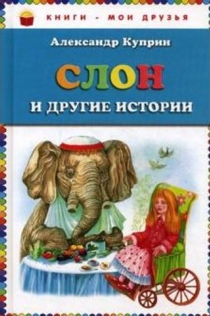 Куприн,&nbsp;А.&nbsp;И. Слон и другие истории