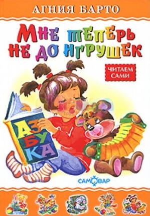 Барто Агния Львовна. Мне теперь не до игрушек&nbsp;: [стихи]