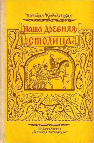 Кончаловская Н.П. &laquo;Наша древняя столица&raquo;