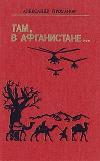 Проханов А.А. &laquo;Там, в Афганистане&raquo;