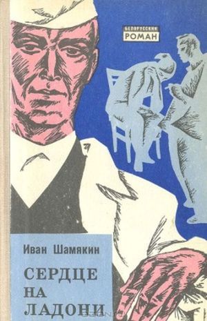 Шамякин&nbsp;И.&nbsp;П.&nbsp;Сердце на ладони